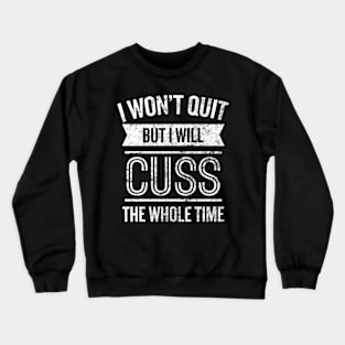 I Won'T Quit But I Will Cuss The Whole Time Fitness Crewneck Sweatshirt